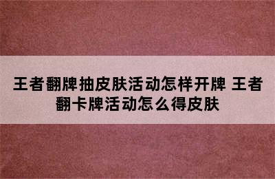 王者翻牌抽皮肤活动怎样开牌 王者翻卡牌活动怎么得皮肤